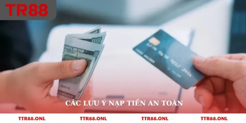 Các lưu ý nạp tiền an toàn 