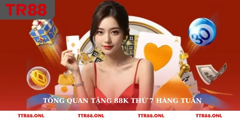 Tổng quan tặng 88k thứ 7 hàng tuần